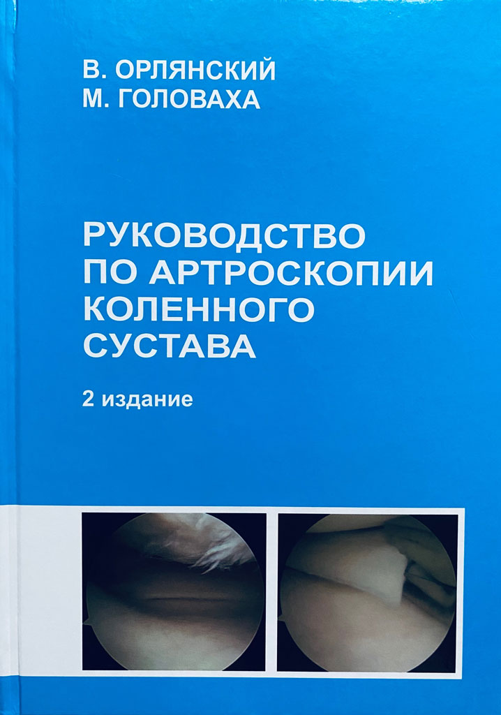 Монография «РУКОВОДСТВО ПО АРТРОСКОПИИ КОЛЕННОГО СУСТАВА“ 2-е издание , В. ОРЛИАНСКИЙ, М. ГОЛОВАХА, (20116), ISBN 978-5-9908061-1-5